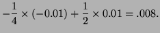 $\displaystyle -\frac14\times(-0.01)+\frac12\times0.01=.008.
$