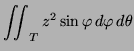 $\displaystyle \iint_T z^2 \sin \varphi \, d \varphi \, d \theta$