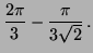 $\displaystyle \frac{2 \pi}{3} - \frac{\pi}{3 \sqrt{2}} \, .$