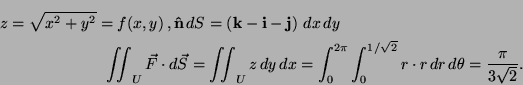 \begin{multline*}
z= \sqrt{x^2 + y^2} = f(x,y) \, , {\bf\hat{n}} \, dS =
\left...
...t{2}}_0
r \cdot r \, dr \, d \theta = \frac{\pi}{3 \sqrt{2}}.
\end{multline*}