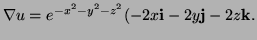 $\displaystyle \nabla u=e^{-x^2-y^2-z^2}(-2x{\bf i}-2y{\bf j}-2z{\bf k}.$