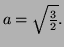 $ a=\sqrt\frac32.$