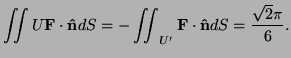 $\displaystyle \iint{U}{\bf F}\cdot{\bf\hat n}dS=-\iint_{U'}{\bf F}\cdot{\bf\hat n}dS =\frac{\sqrt2\pi}6.$