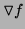 $ \triangledown f$