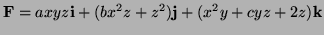 $\displaystyle {\bf F}= axyz{\bf i}+(bx^2z + z^2){\bf j}+ (x^2y + cyz + 2z){\bf k}
$