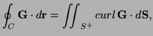 $\displaystyle \oint_C {\bf G}\cdot d{\bf r}=\iint_{S^+}\mathop{curl}{\bf G}\cdot d{\bf S},$