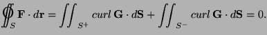 $\displaystyle {\text{\LARGE O}}\kern-14pt\int\kern-9pt\int_S{\bf F}\cdot d{\bf ...
...hop{curl}{\bf G}\cdot d{\bf S}+\iint_{S^-}\mathop{curl}{\bf G}\cdot d{\bf S}=0.$