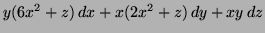 $ y(6x^2 +z) \, dx + x(2x^2 +z) \, dy + xy \, dz$