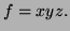 $ f=xyz.$