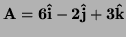 $ \bf {A}=6\hat i-2\hat j+3\hat k$