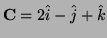 $ {\bf C}=2\hat i-\hat j+\hat k$