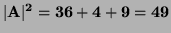 $ \vert\bf {A}\vert^2=36+4+9=49$