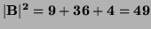 $ \vert\bf {B}\vert^2=9+36+4=49$