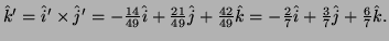 $ \hat k'=\hat i'\times\hat j'=-\frac{14}{49}\hat i+\frac{21}{49}\hat
j+\frac{42}{49}\hat k=-\frac27\hat i+\frac37\hat j+\frac67\hat k.$