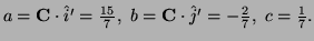 $ a={\bf C}\cdot \hat i'=\frac{15}7,\ b={\bf C}\cdot \hat
j'=-\frac27,\ c=\frac17.$