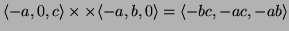 $ \langle -a,0,c\rangle
\times\times \langle -a,b,0\rangle=\langle -bc,-ac,-ab\rangle$