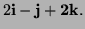 $ 2\bf i-\bf j+2\bf k.$