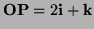 $ {\bf OP}=2{\bf i}+{\bf k}$