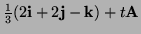 $ \frac13(2{\bf i}+2{\bf j}-{\bf k})+t{\bf A}$