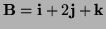 $ {\bf B}={\bf i}+2{\bf j}+{\bf k}$