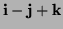 $ {\bf i}-{\bf j}+{\bf k}$