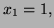 $ x_1=1,$