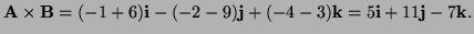 $ {\bf A}\times{\bf B}=(-1+6){\bf i}-(-2-9){\bf j}+(-4-3){\bf k}=5{\bf i}+11{\bf j}-7{\bf k}.$