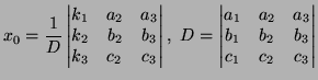 $\displaystyle x_0=\frac1{D} \left\vert\begin{matrix}k_1&a_2&a_3\\  k_2&b_2&b_3\...
...\begin{matrix}a_1&a_2&a_3\\  b_1&b_2&b_3\\  c_1&c_2&c_3 \end{matrix}\right\vert$