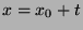 $x=x_0 +t$