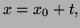 $ x=x_0+t,$