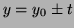 $ y=y_0\pm t$