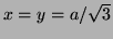 $ x=y=a/{\sqrt3}$
