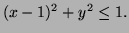 $ (x-1)^2+y^2\le 1.$