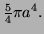 $ \frac54\pi a^4.$
