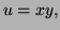 $ u=xy,$