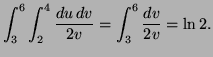 $\displaystyle \int_3^6\int_2^4 \frac{du\,dv}{2v}=\int_3^6\frac{dv}{2v}=\ln2.
$