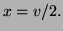 $ x=v/2.$