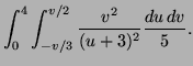 $\displaystyle \int_0^4\int_{-v/3}^{v/2}\frac{v^2}{(u+3)^2}\frac{du\,dv}5.
$