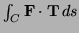 $ \int_C {\bf F}\cdot{\bf T}\, ds$