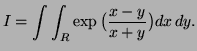 $\displaystyle I=\int\int_R\exp\big(\frac{x-y}{x+y}\big)dx\,dy.
$