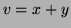 $ v=x+y$