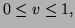 $ 0\le v\le 1,$