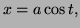 $ x=a\cos t,$
