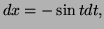 $ dx=-\sin t dt,$