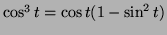 $ \cos^3t=\cos
t(1-\sin^2t)$