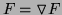 $ F=\triangledown F$