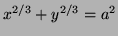 $ x^{2/3} + y^{2/3}=a^2$