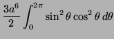 $\displaystyle \frac{3a^6}{2} \int^{2 \pi}_0 \sin^2 \theta
\cos^2 \theta \, d \theta$
