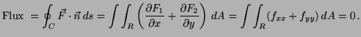 $\displaystyle \hbox{Flux } = \oint_C \vec{F} \cdot \vec{n} \, ds =
\int\int_R \...
...ial F_2}{\partial y} \right) \, dA =
\int\int_R (f_{xx} + f_{yy}) \, dA =0 \, .$