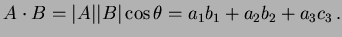 $\displaystyle A \cdot B = \vert A\vert\vert B\vert \cos \theta = a_1b_1 + a_2b_2 + a_3c_3 \, .
$